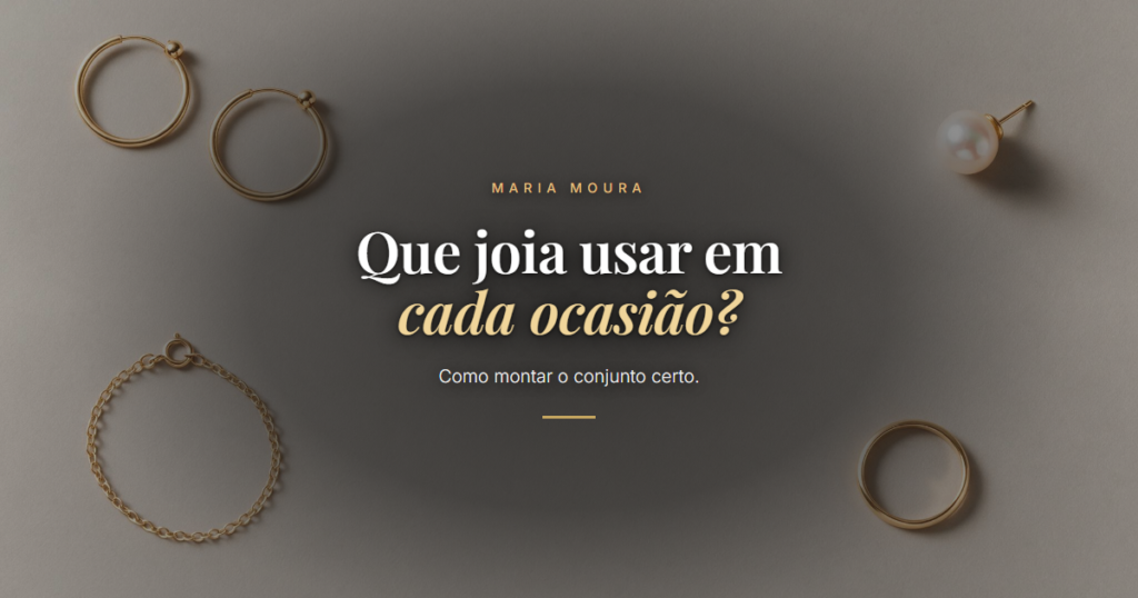 Que joia usar em cada ocasião?. Como montar o conjunto certo. Blog da Maria Moura Joias.